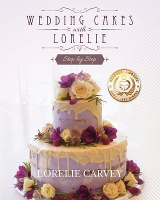Wedding Cakes With Lorelie Step by Step - Lorelie Carvey