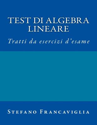 Test Di Algebra Lineare: Tratti Da Esercizi d'Esame A.A. 2014/2015 E 2015/16 - Stefano Francaviglia