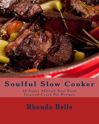 Soulful Slow Cooker: 60 Super #Delish Soul Food Inspired Crock Pot Recipes - Rhonda Belle