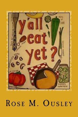 Y'all Eat Yet?: Meals to Make When Unexpected Guest Arrive - Rose M. Ousley