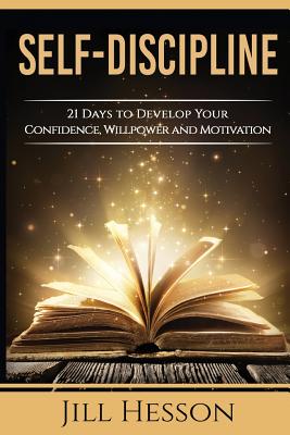 Self-Discipline: 21 Days to Develop Your Confidence, Willpower and Motivation - Jill Hesson
