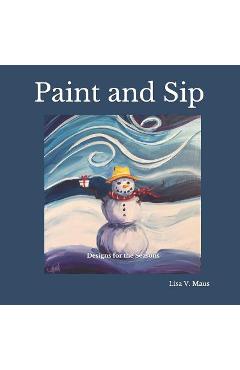 Coperta cărții 'Paint and Sip: Designs for the Seasons - Lisa V. Maus'