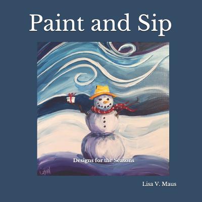 Paint and Sip: Designs for the Seasons - Lisa V. Maus