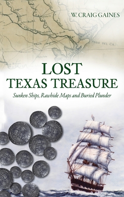 Lost Texas Treasure: Sunken Ships, Rawhide Maps and Buried Plunder - W. Craig Gaines