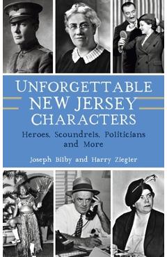 Coperta cărții 'Unforgettable New Jersey Characters: Heroes, Scoundrels, Politicians and More - Joseph Bilby'