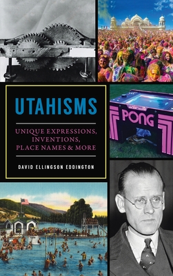 Utahisms: Unique Expressions, Inventions, Place Names and More - David Ellingson Eddington