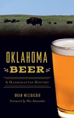 Oklahoma Beer: A Handcrafted History - Brian Welzbacher
