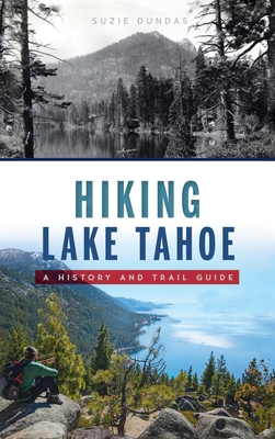 Hiking Lake Tahoe: A History and Trail Guide - Suzie Dundas