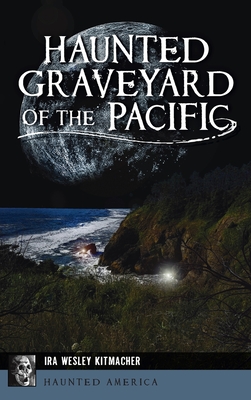 Haunted Graveyard of the Pacific - Ira Wesley Kitmacher