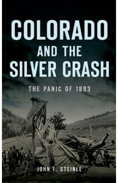 Coperta cărții 'Colorado and the Silver Crash: The Panic of 1893 - John F. Steinle'