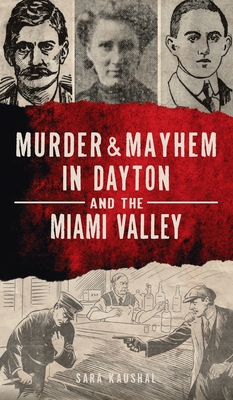 Murder & Mayhem in Dayton and the Miami Valley - Sara Kaushal