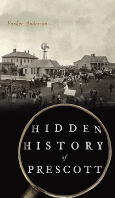 Hidden History of Prescott - Parker Anderson
