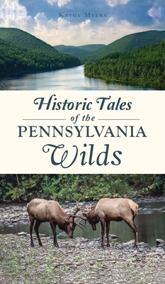 Historic Tales of the Pennsylvania Wilds - Kathy Myers