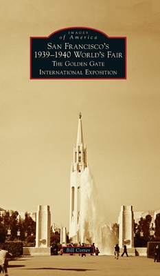 San Francisco's 1939-1940 World's Fair: The Golden Gate International Exposition - Bill Cotter