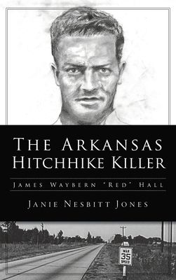 Arkansas Hitchhike Killer: James Waybern Red Hall - Janie Nesbitt Jones