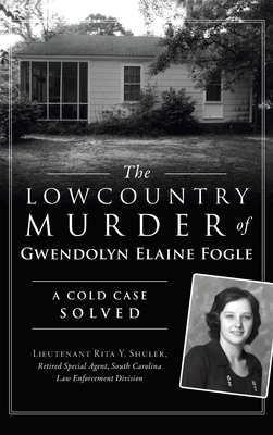 Lowcountry Murder of Gwendolyn Elaine Fogle: A Cold Case Solved - Shuler - Retired Special Agent - Sc