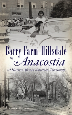Barry Farm-Hillsdale in Anacostia: A Historic African American Community - Alcione M. Amos