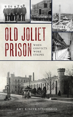 Old Joliet Prison: When Convicts Wore Stripes - Amy Kinzer Steidinger