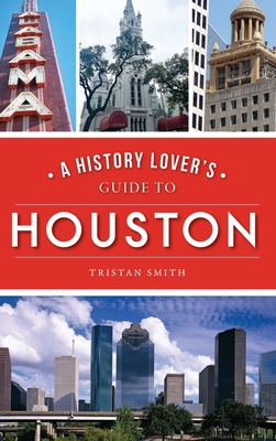 History Lover's Guide to Houston - Tristan Smith