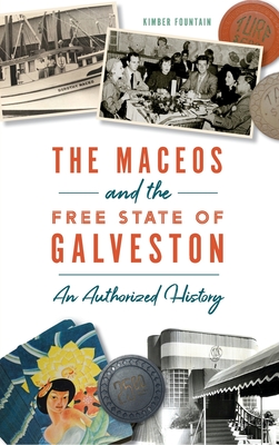 Maceos and the Free State of Galveston: An Authorized History - Kimber Fountain