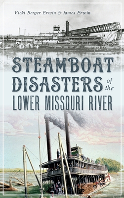 Steamboat Disasters of the Lower Missouri River - Vicki Berger Erwin
