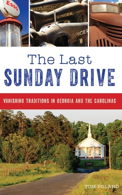 Coperta cărții 'The Last Sunday Drive: Vanishing Traditions in Georgia and the Carolinas - Tom Poland'