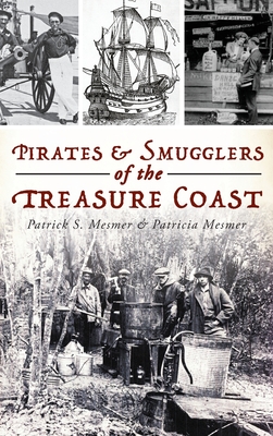 Pirates and Smugglers of the Treasure Coast - Patrick S. Mesmer