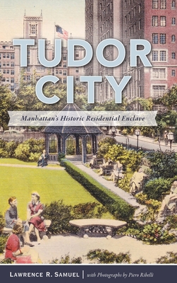 Tudor City: Manhattan's Historic Residential Enclave - Lawrence R. Samuel