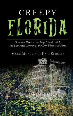 Creepy Florida: Phantom Pirates, the Hog Island Witch, the DeMented Doctor at the Don Vicente and More - Mark Muncy