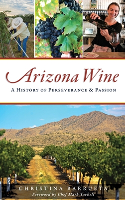 Arizona Wine: A History of Perseverance and Passion - Christina Barrueta