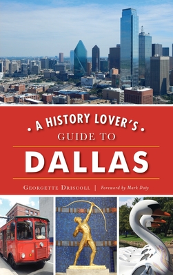 A History Lover's Guide to Dallas - Georgette Driscoll