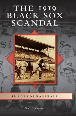 The 1919 Black Sox Scandal - Dan Helpingstine