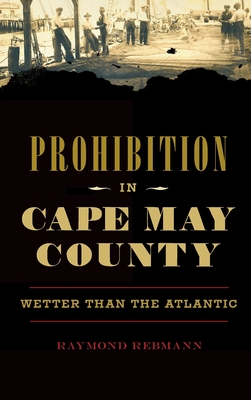 Prohibition in Cape May County: Wetter Than the Atlantic - Raymond Rebmann