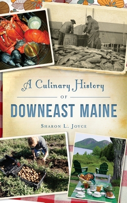 A Culinary History of Downeast Maine - Sharon L. Joyce