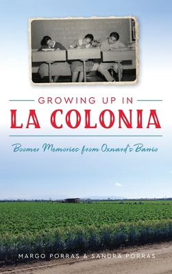 Growing Up in La Colonia: Boomer Memories from Oxnard's Barrio - Margo Porras