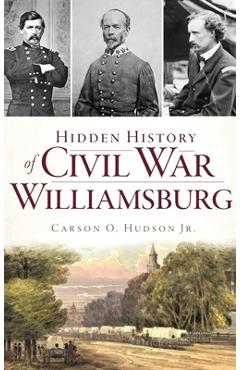 Coperta cărții 'Hidden History of Civil War Williamsburg - Carson O. Hudson'