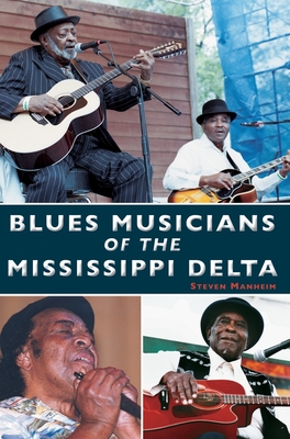 Blues Musicians of the Mississippi Delta - Steven Manheim