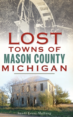 Lost Towns of Mason County, Michigan - Sandra Lewis-malburg