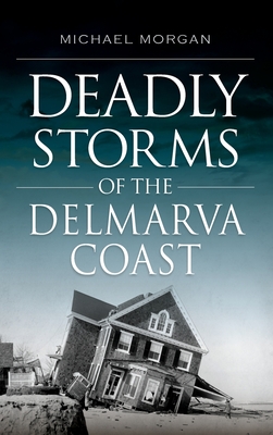 Deadly Storms of the Delmarva Coast - Michael Morgan