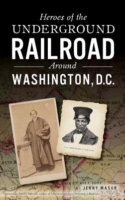 Heroes of the Underground Railroad Around Washington, D.C. - Jenny Masur