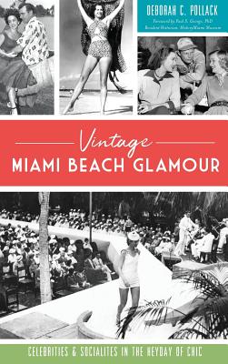 Vintage Miami Beach Glamour: Celebrities and Socialites in the Heyday of Chic - Deborah C. Pollack