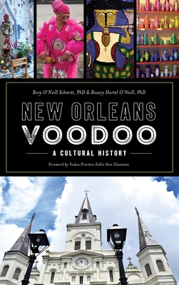 New Orleans Voodoo: A Cultural History - Rory O'neill Schmitt