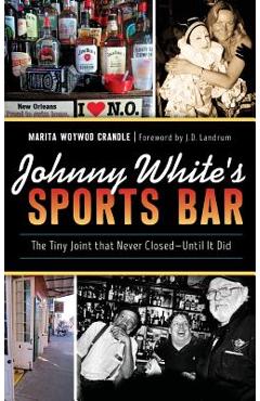 Coperta cărții 'Johnny White's Sports Bar: The Tiny Joint That Never Closed--Until It Did - Marita Woywod Crandle'