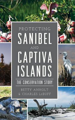 Protecting Sanibel and Captiva Islands: The Conservation Story - Betty Anholt
