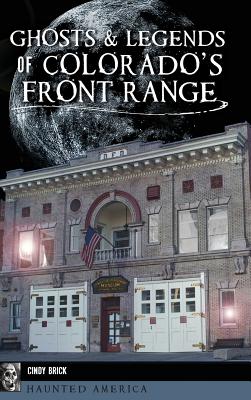 Ghosts and Legends of Colorado's Front Range - Cindy Brick