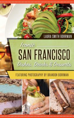 Iconic San Francisco Dishes, Drinks & Desserts - Laura Smith Borrman