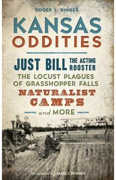 Coperta cărții 'Kansas Oddities: Just Bill the Acting Rooster, the Locust Plagues of Grasshopper Falls, Naturalist Camps and More -'