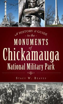 A History & Guide to the Monuments of Chickamauga National Military Park - Stacy W. Reaves