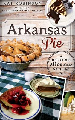 Arkansas Pie: A Delicious Slice of the Natural State - Kat Robinson