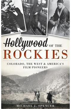 Coperta cărții 'Hollywood of the Rockies: Colorado, the West & America's Film Pioneers - Michael J. Spencer'